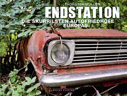 „Endstation – Die skurrilsten Autofriedhöfe Europas“ von Thorsten Müller.